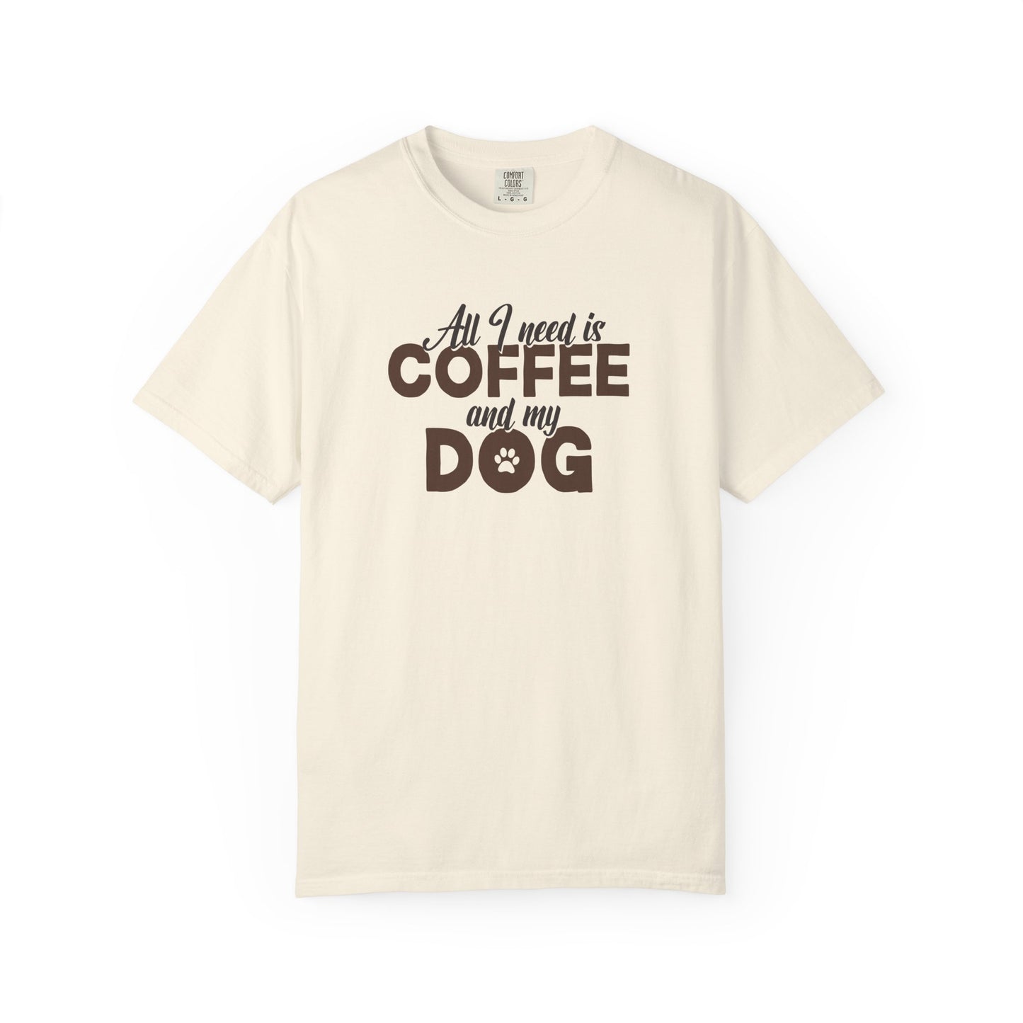 All I Need Is Coffee And My Dog - Comfort Colors Premium Tee