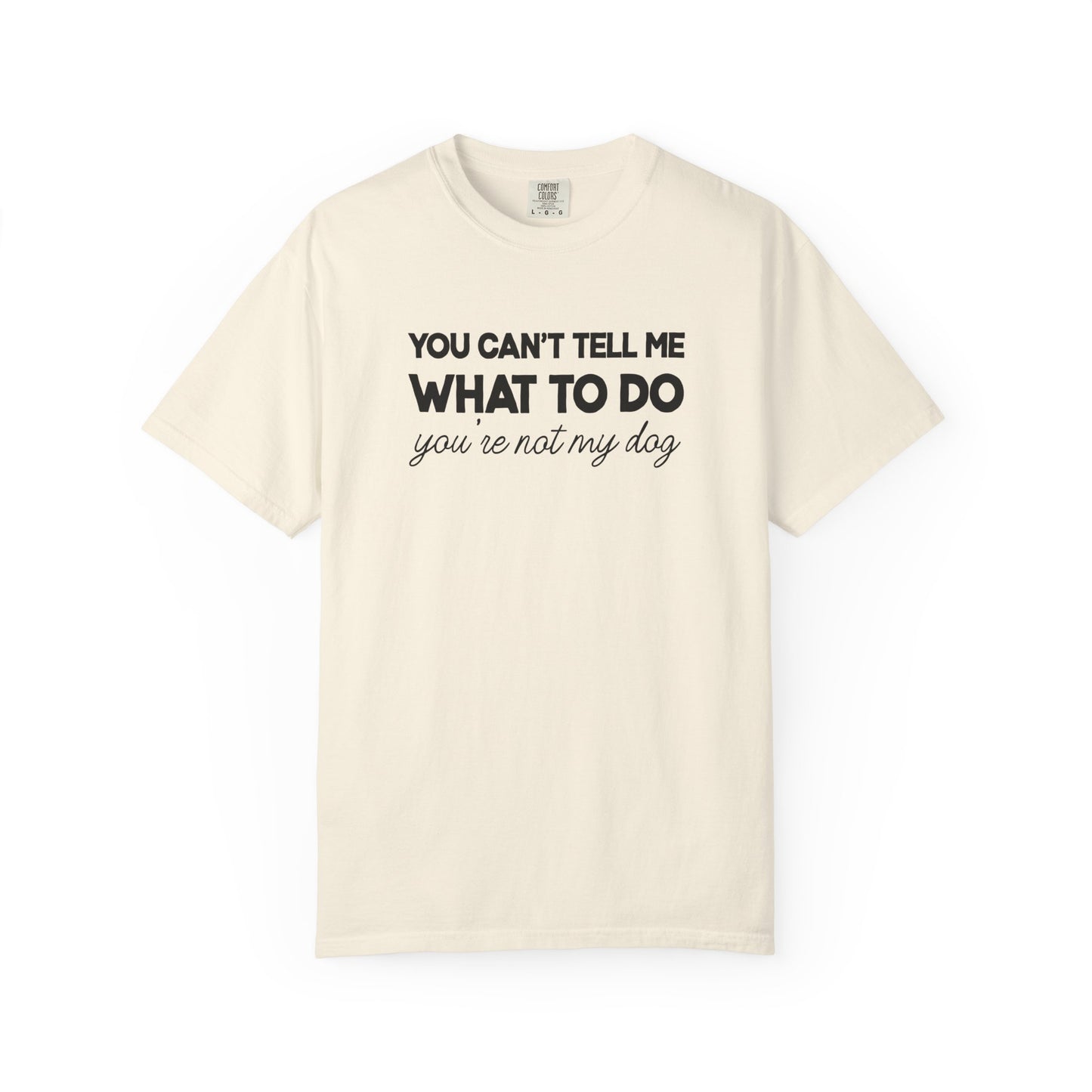 You Can't Tell Me What To Do - Comfort Colors Premium Tee