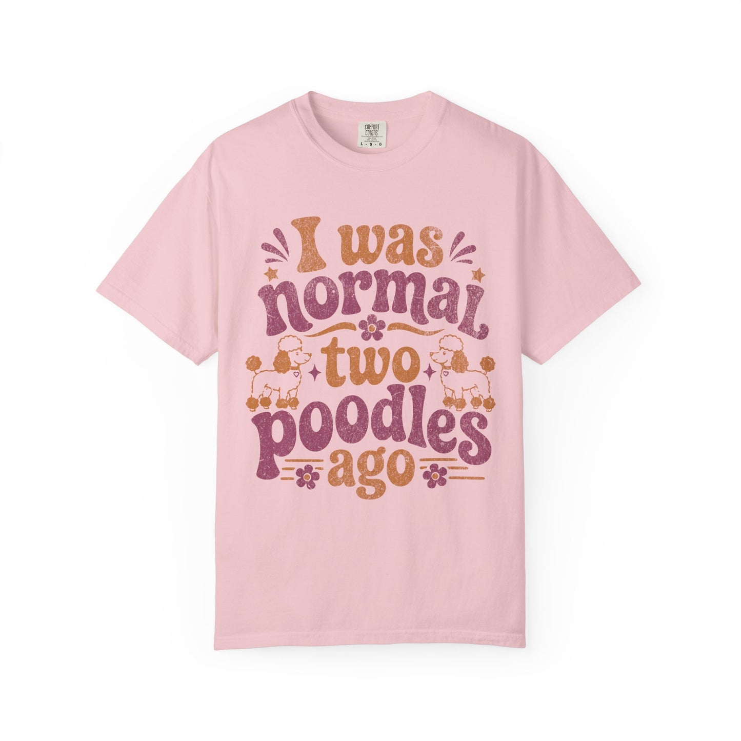 I Was Normal Two Poodles Ago - Comfort Colors Premium Tee