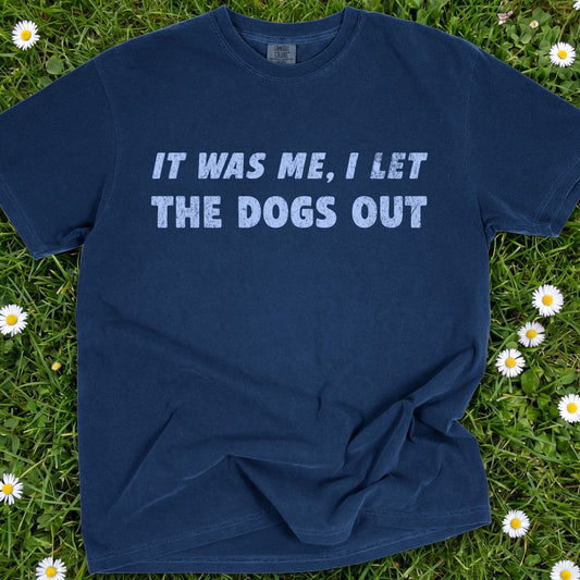 It Was Me I Let The Dogs Out - Comfort Colors Premium Tee