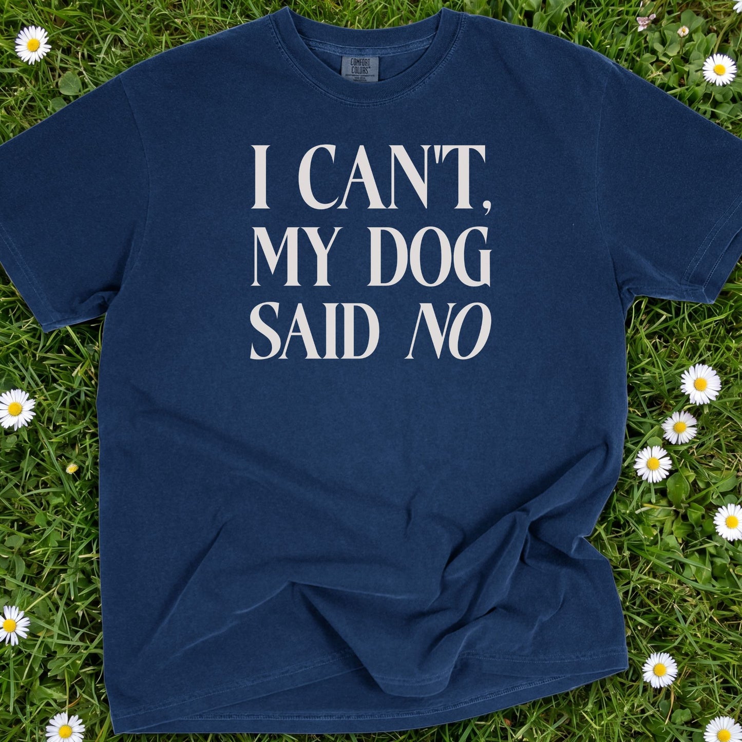 I Can't My Dog Said No - Comfort Colors Premium Tee