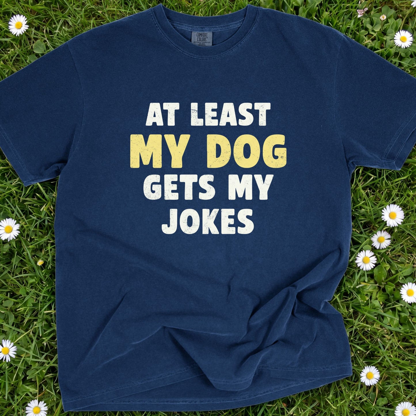 At Least My Dog Gets My Jokes - Comfort Colors Premium Tee