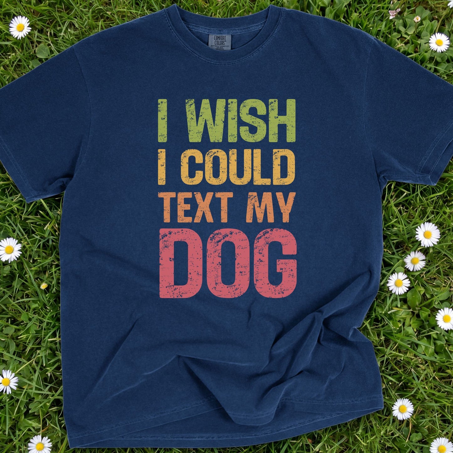 I Wish I Could Text My Dog - Comfort Colors Premium Tee