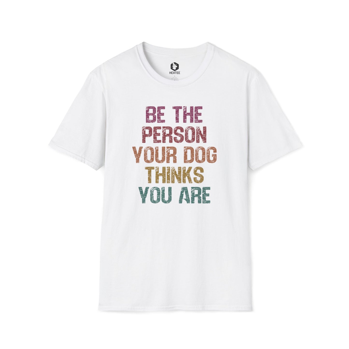 Be The Person Your Dog Thinks You Are T-Shirt