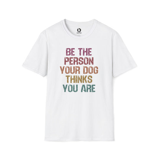 Be The Person Your Dog Thinks You Are T-Shirt