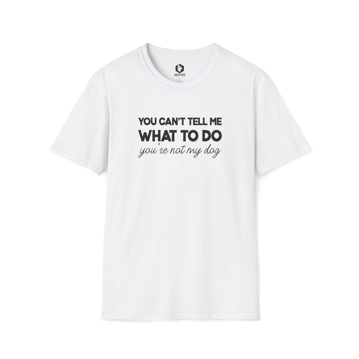 You Can't Tell Me What To Do You're Not My Dog T-Shirt