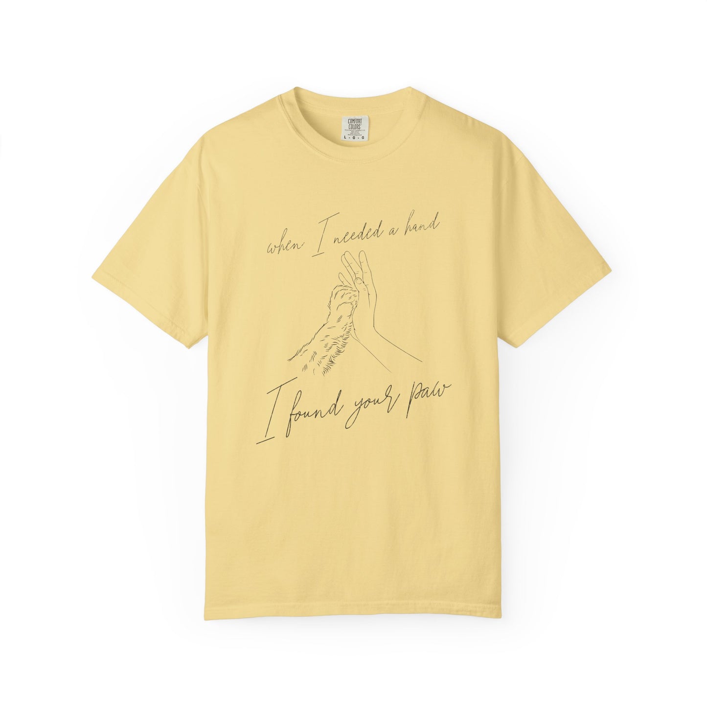 When I Needed I Hand I Found Your Paw- Comfort Colors Premium Tee