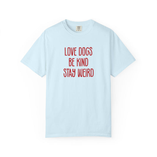 Love Dogs Be Kind Stay Weird - Comfort Colors Premium Tee