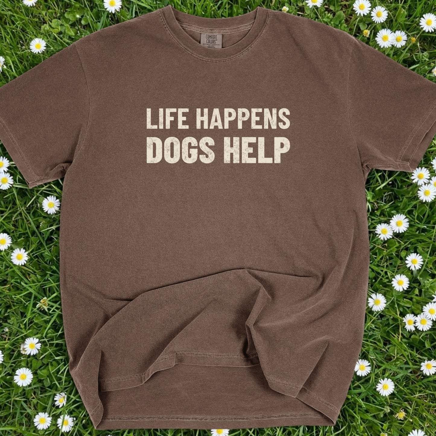 Life Happens Dogs Help - Comfort Colors Premium Tee