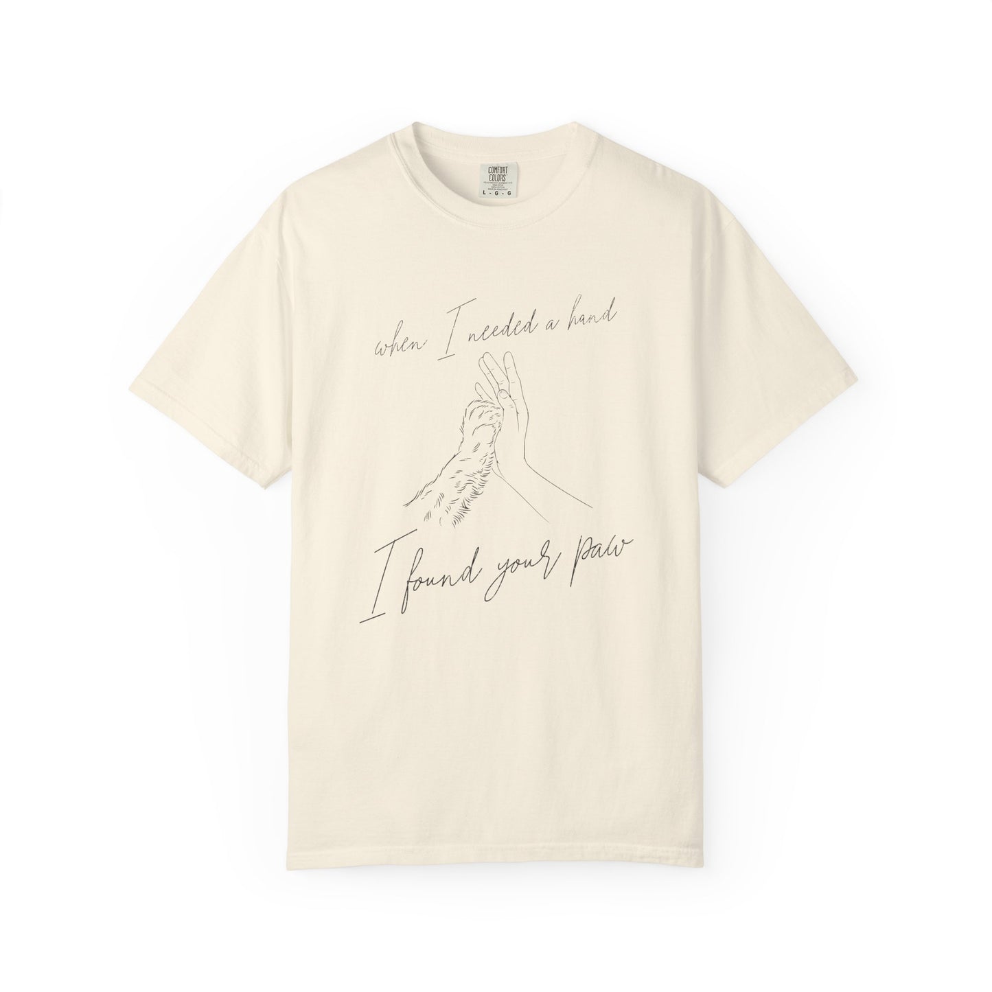 When I Needed I Hand I Found Your Paw- Comfort Colors Premium Tee