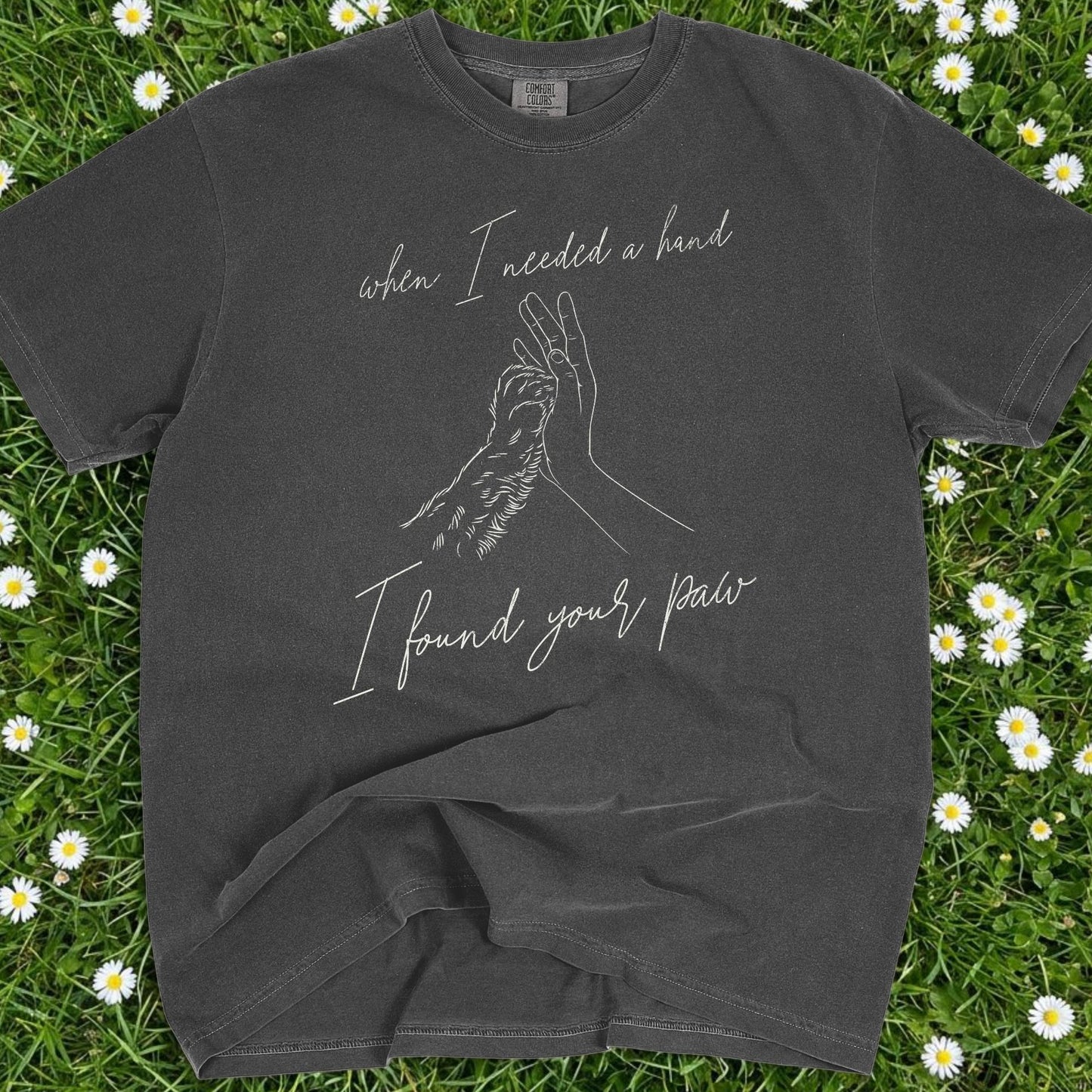 When I Needed I Hand I Found Your Paw- Comfort Colors Premium Tee