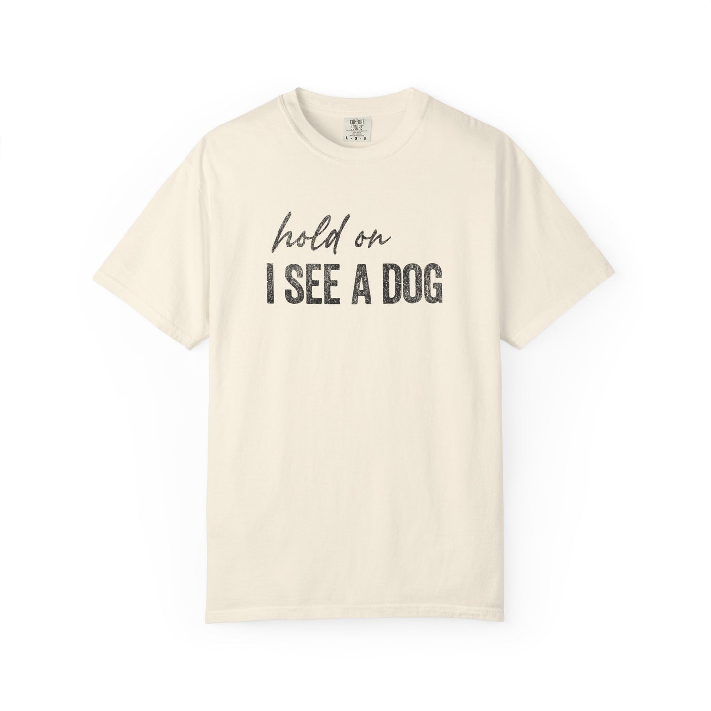 Hold On I See A Dog - Comfort Colors Premium Tee