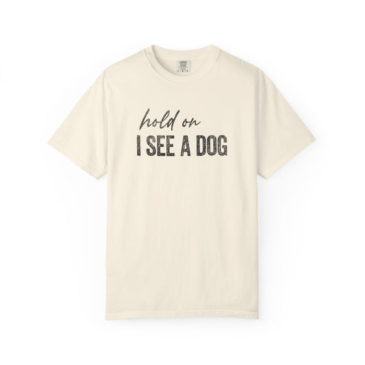 Hold On I See A Dog - Comfort Colors Premium Tee