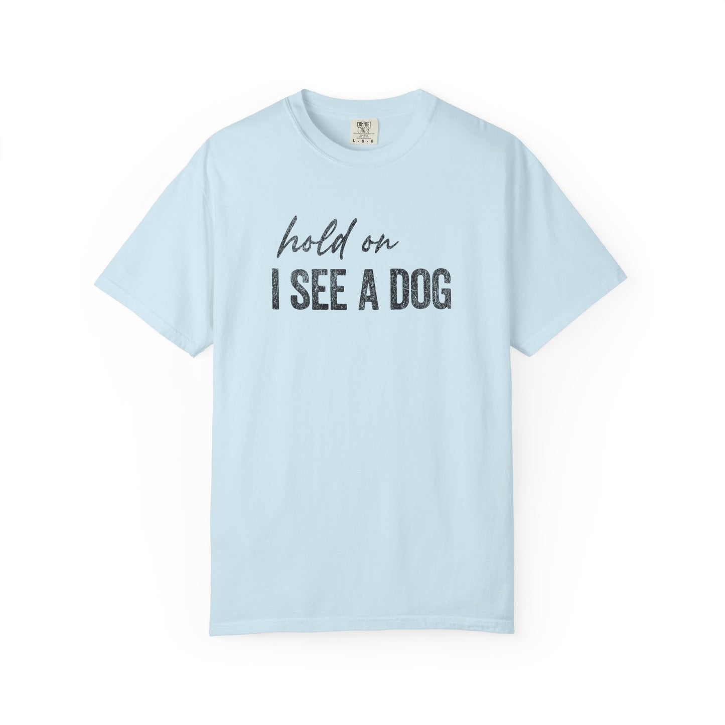 Hold On I See A Dog - Comfort Colors Premium Tee
