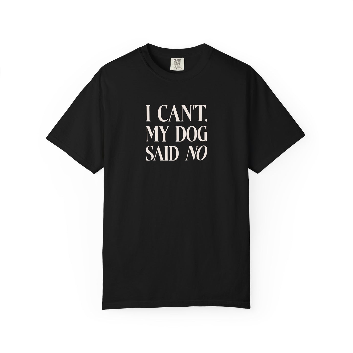 I Can't My Dog Said No - Comfort Colors Premium Tee