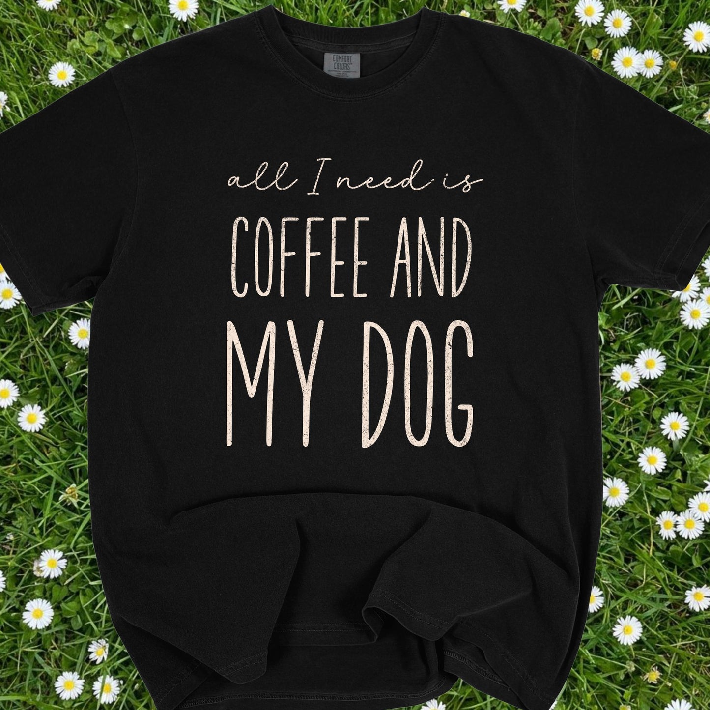 All I Need Is Coffee And My Dog - Comfort Colors Premium Tee