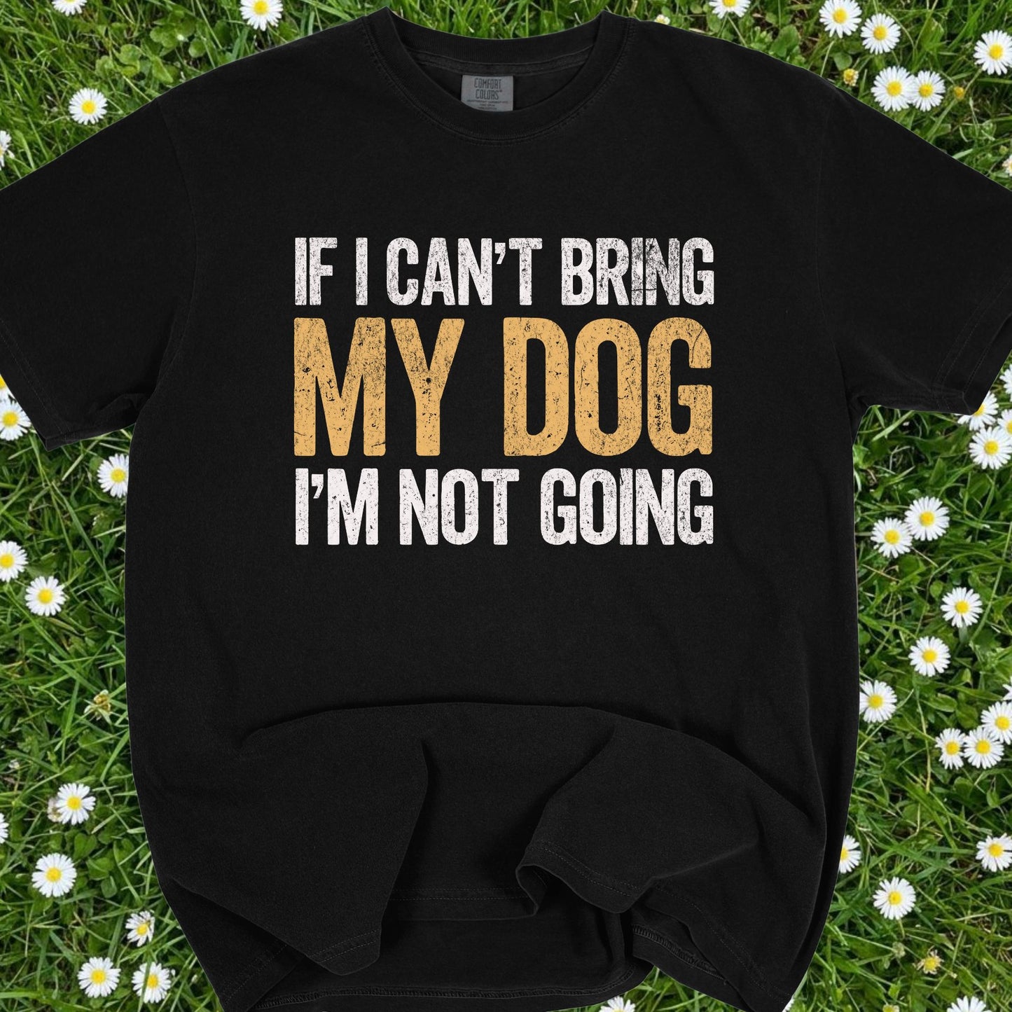 If I Can't Bring My Dog I'm Not Going - Comfort Colors Premium Tee