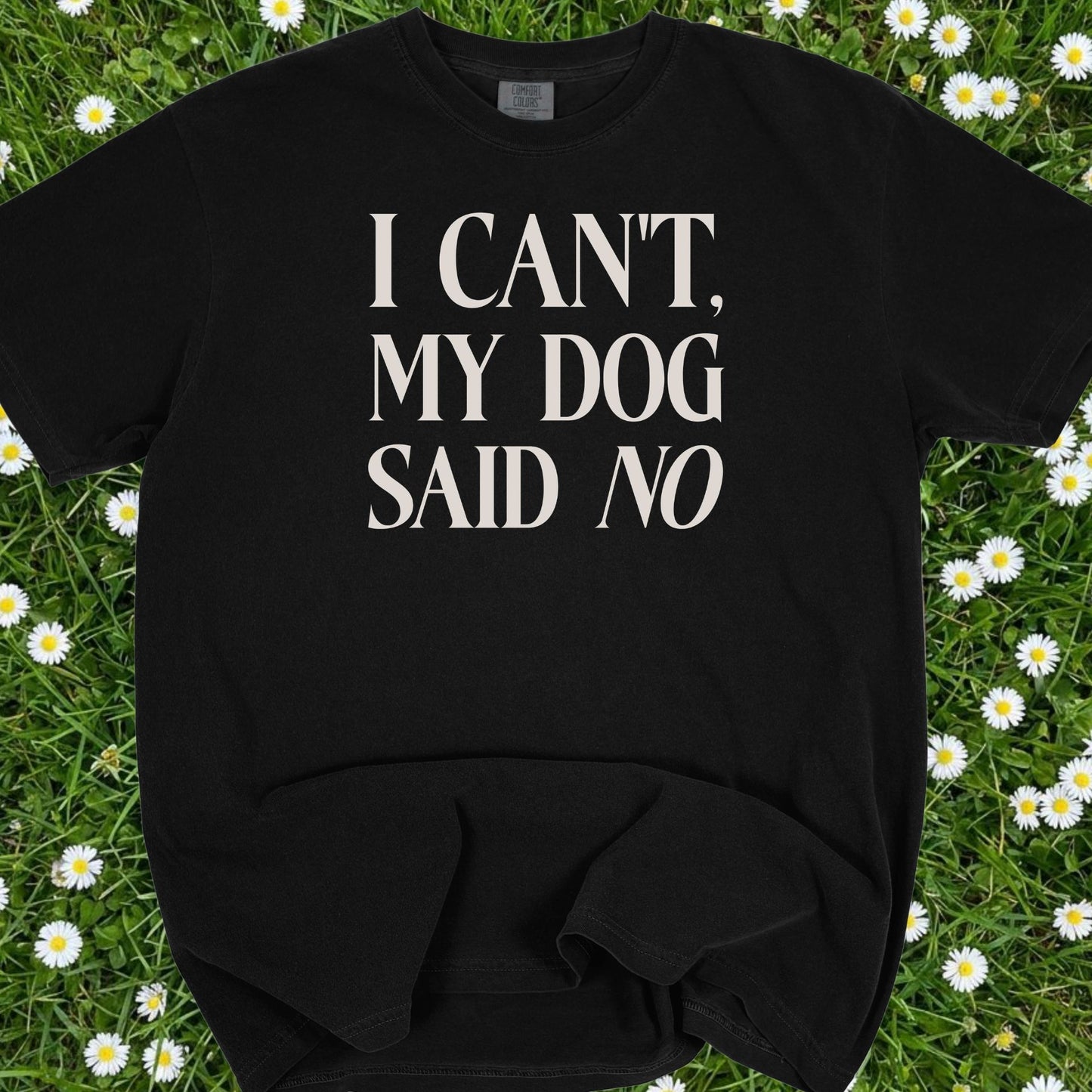 I Can't My Dog Said No - Comfort Colors Premium Tee