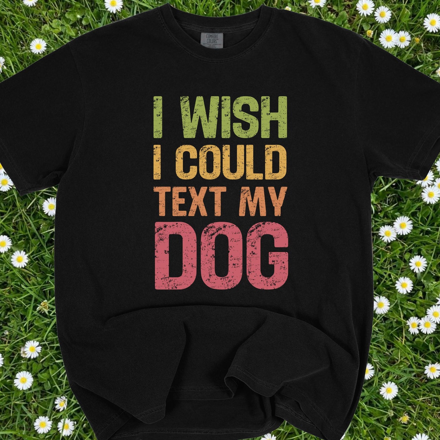 I Wish I Could Text My Dog - Comfort Colors Premium Tee
