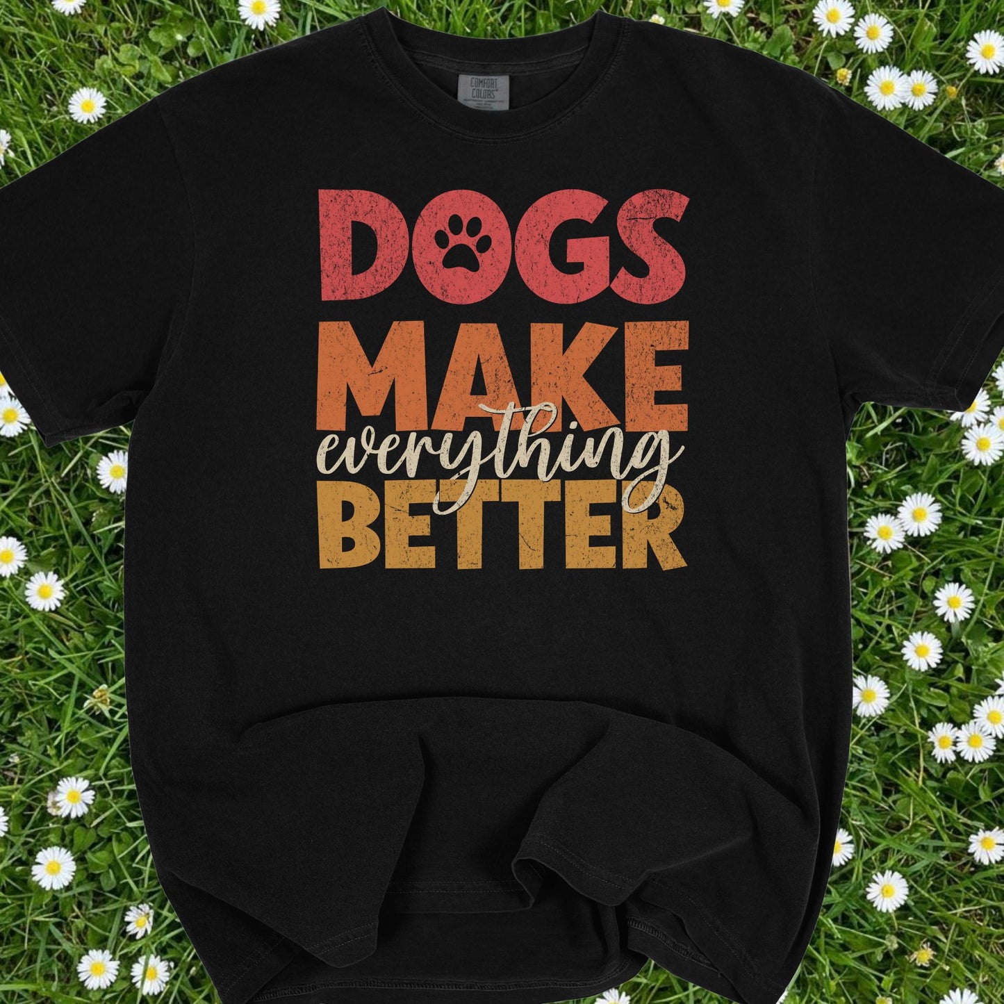 Dogs Make Everything Better - Comfort Colors Premium Tee