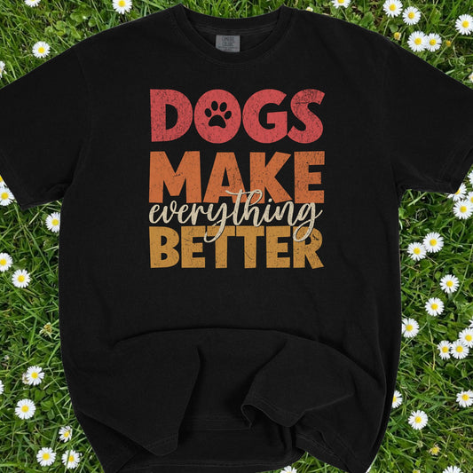 Dogs Make Everything Better - Comfort Colors Premium Tee