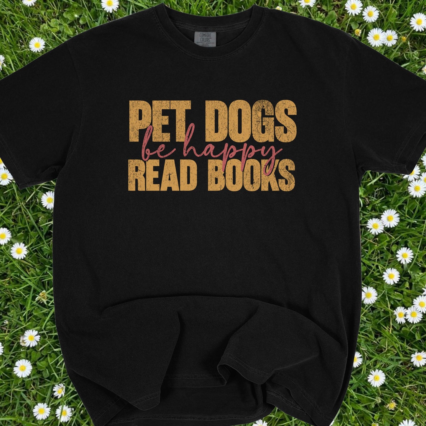 Pet Dogs Read Books Be Happy - Comfort Colors Premium Tee