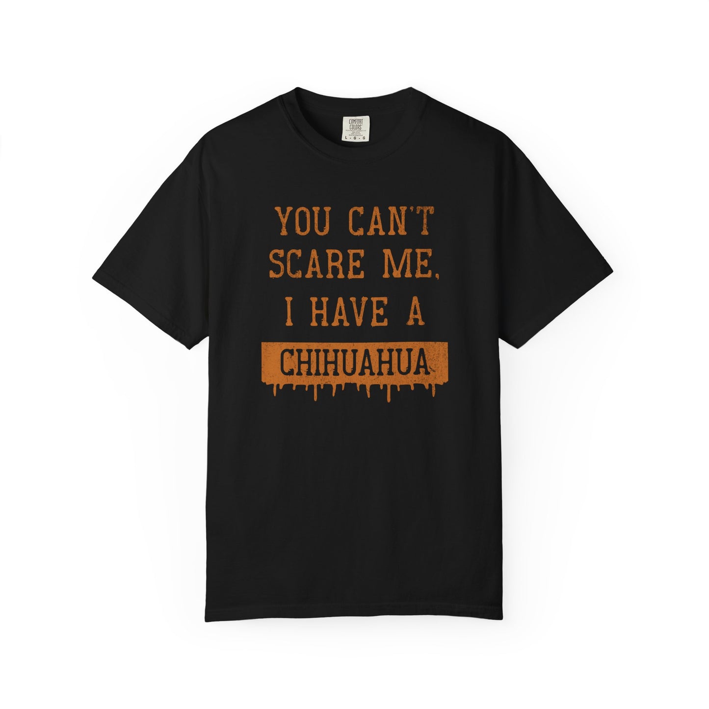 You Can't Scare Me I Have A Chihuahua - Comfort Colors Premium Tee