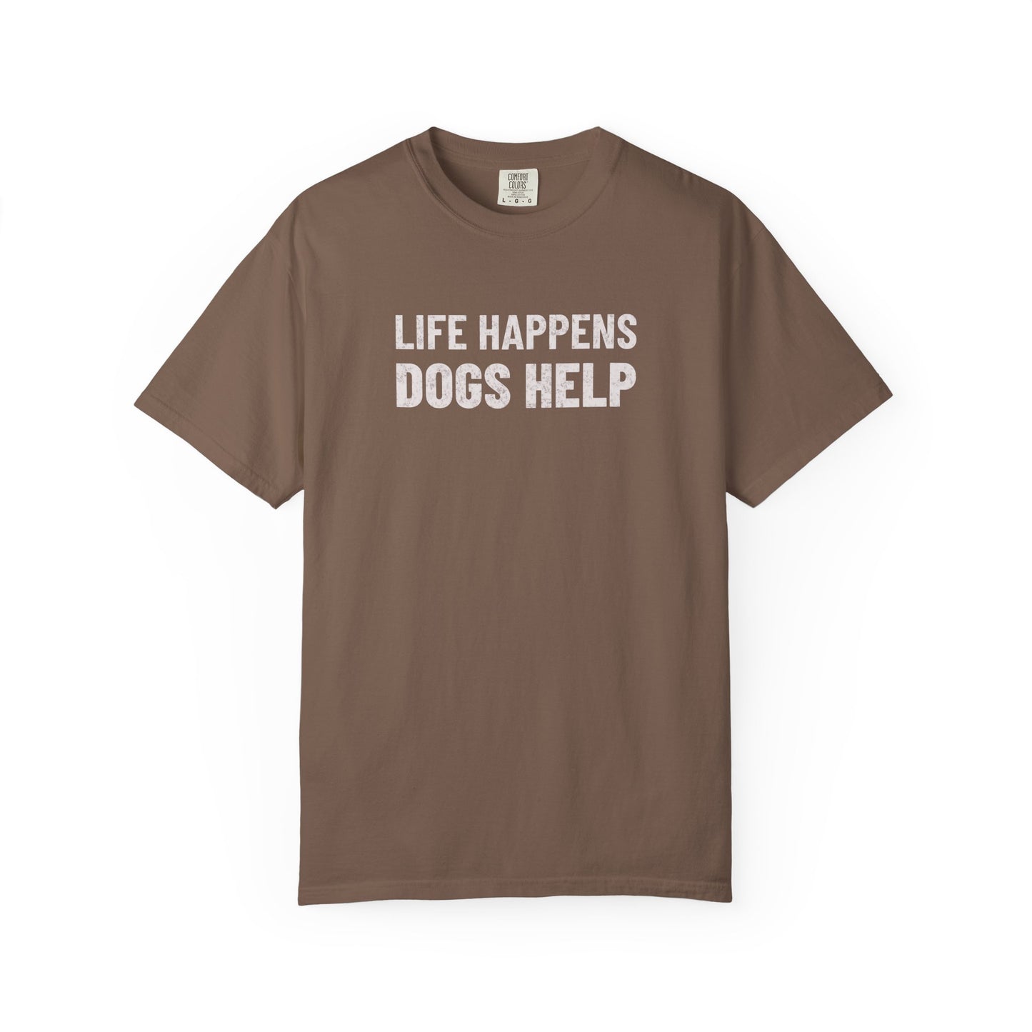 Life Happens Dogs Help - Comfort Colors Premium Tee