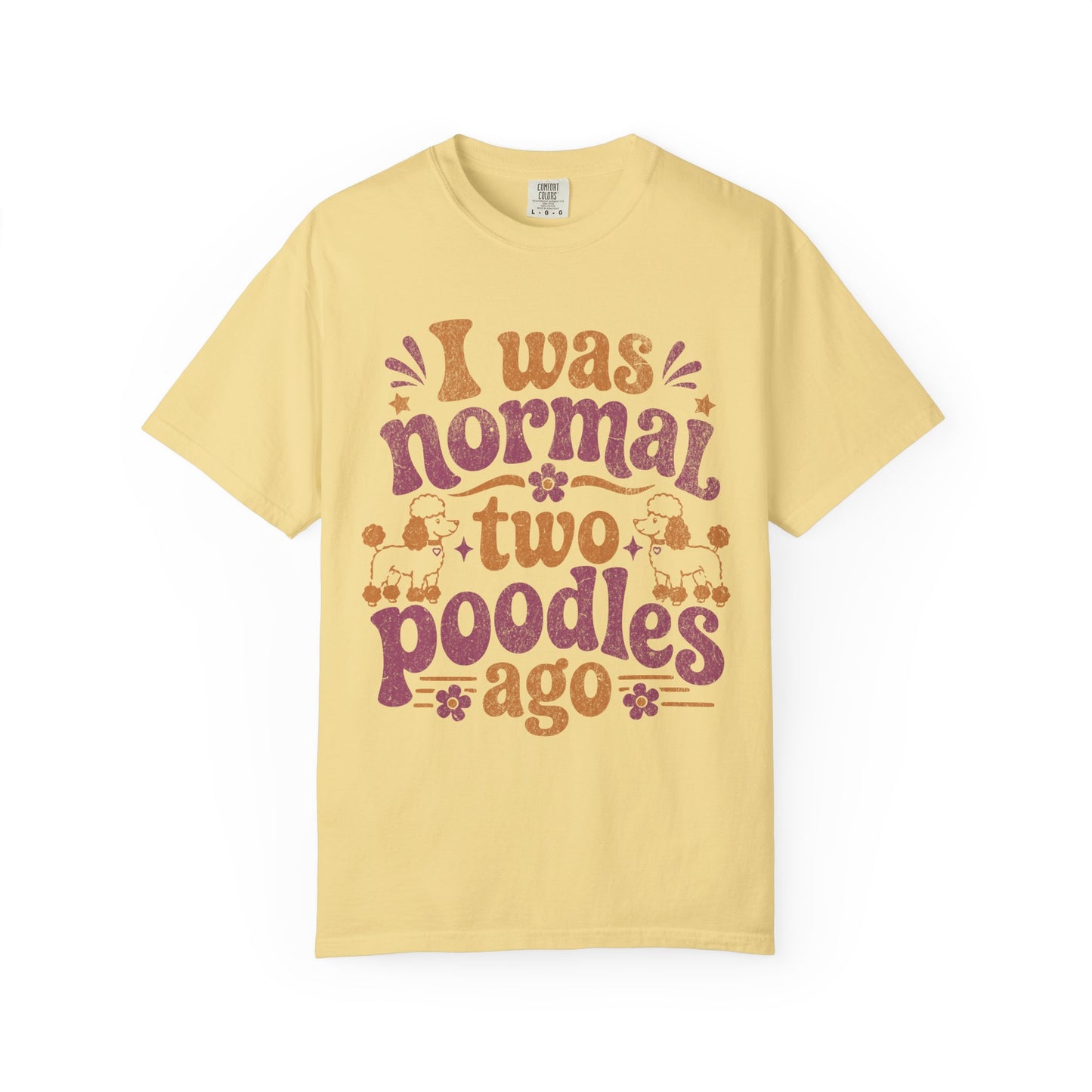 I Was Normal Two Poodles Ago - Comfort Colors Premium Tee