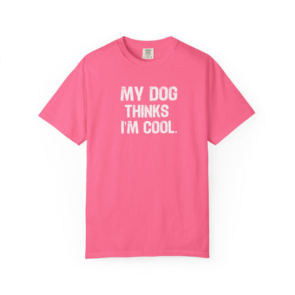 My Dog Thinks I'm Cool - Comfort Colors Premium Tee