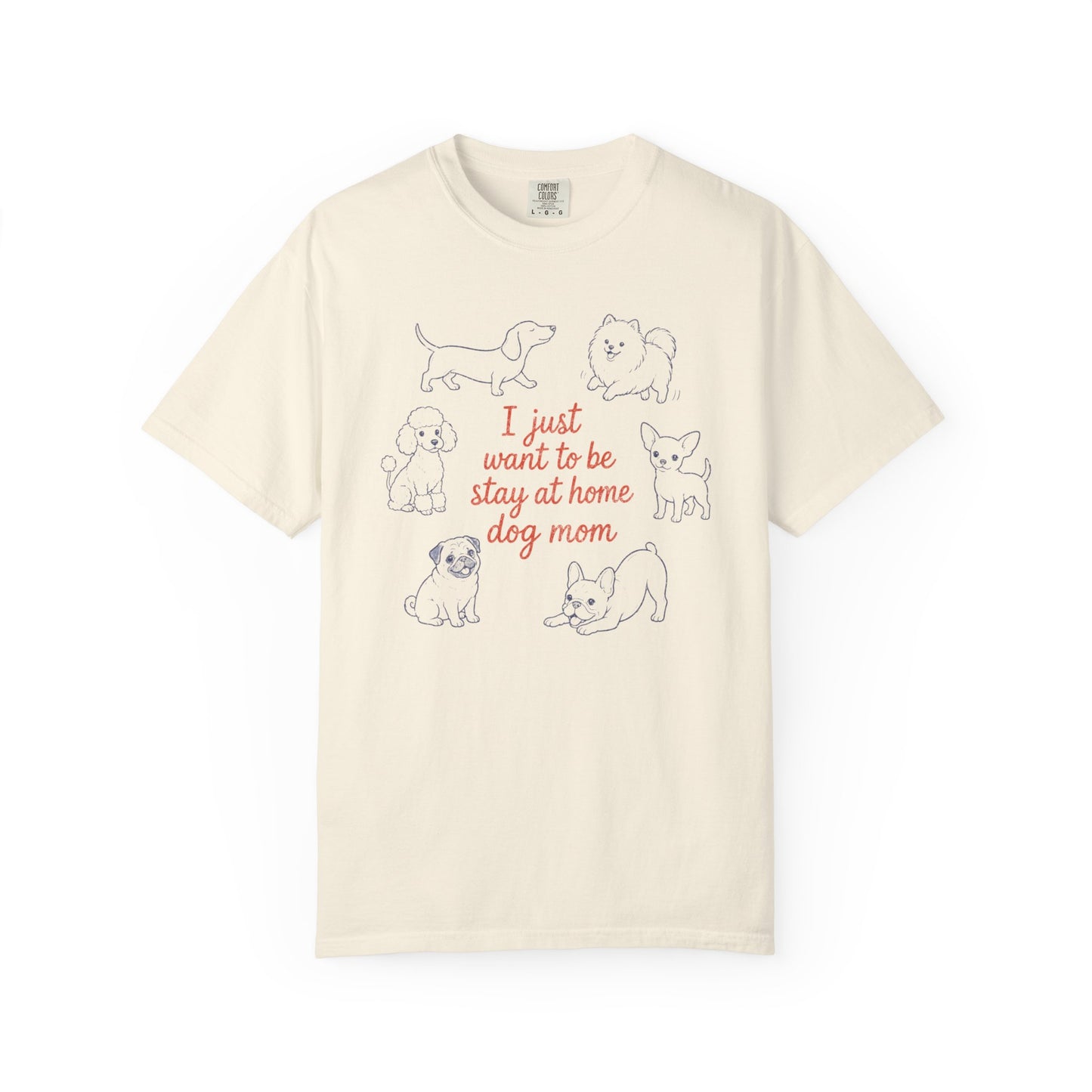 I Just Want To Be Stay At Home Dog Mom - Comfort Colors Premium Tee