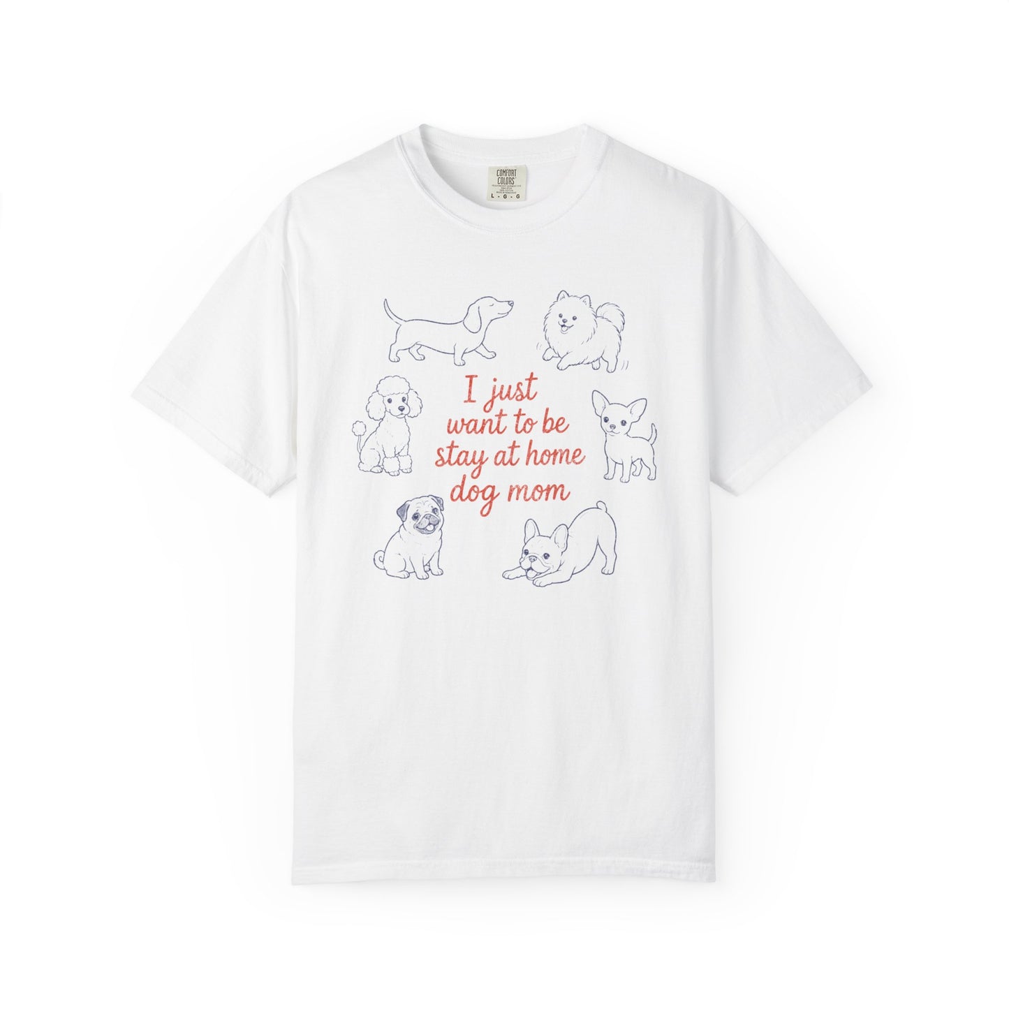 I Just Want To Be Stay At Home Dog Mom - Comfort Colors Premium Tee