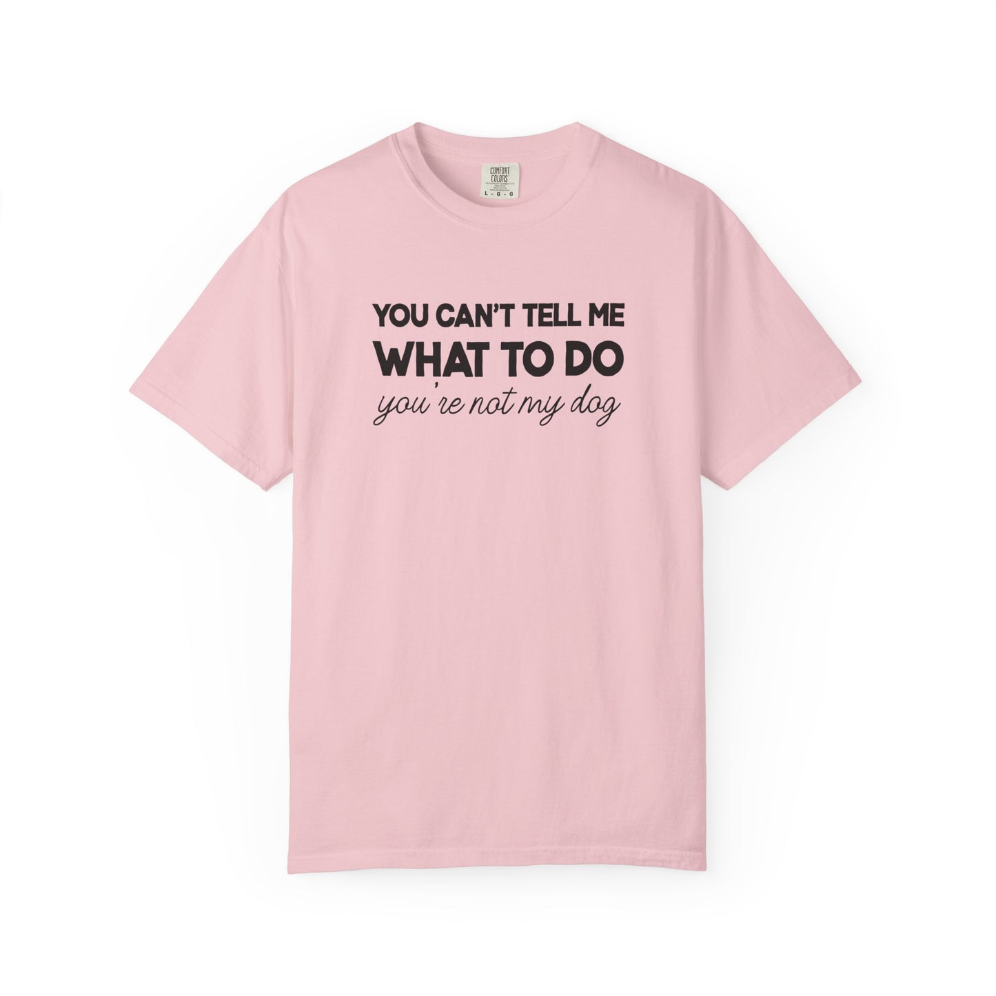 You Can't Tell Me What To Do - Comfort Colors Premium Tee