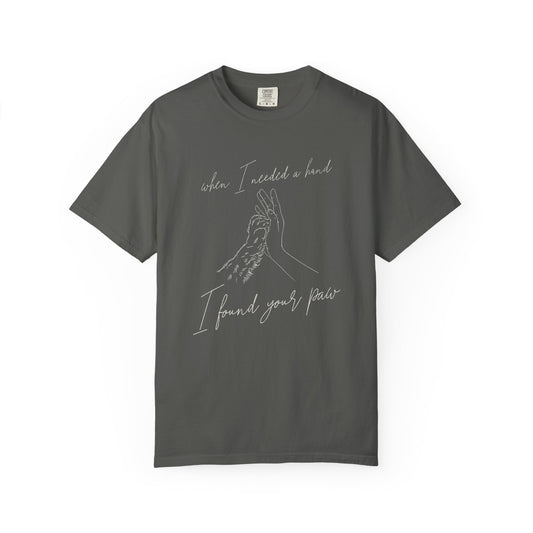 When I Needed I Hand I Found Your Paw- Comfort Colors Premium Tee
