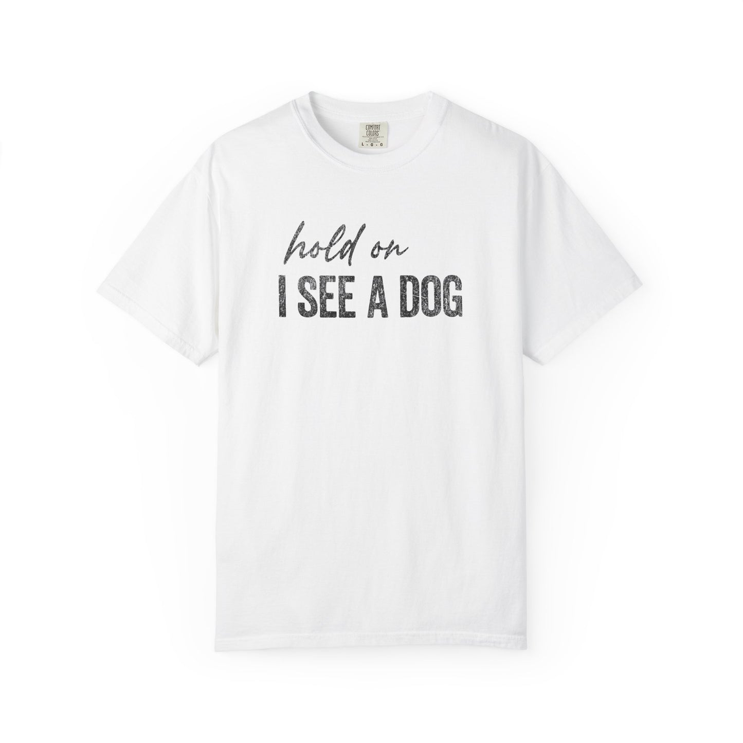 Hold On I See A Dog - Comfort Colors Premium Tee