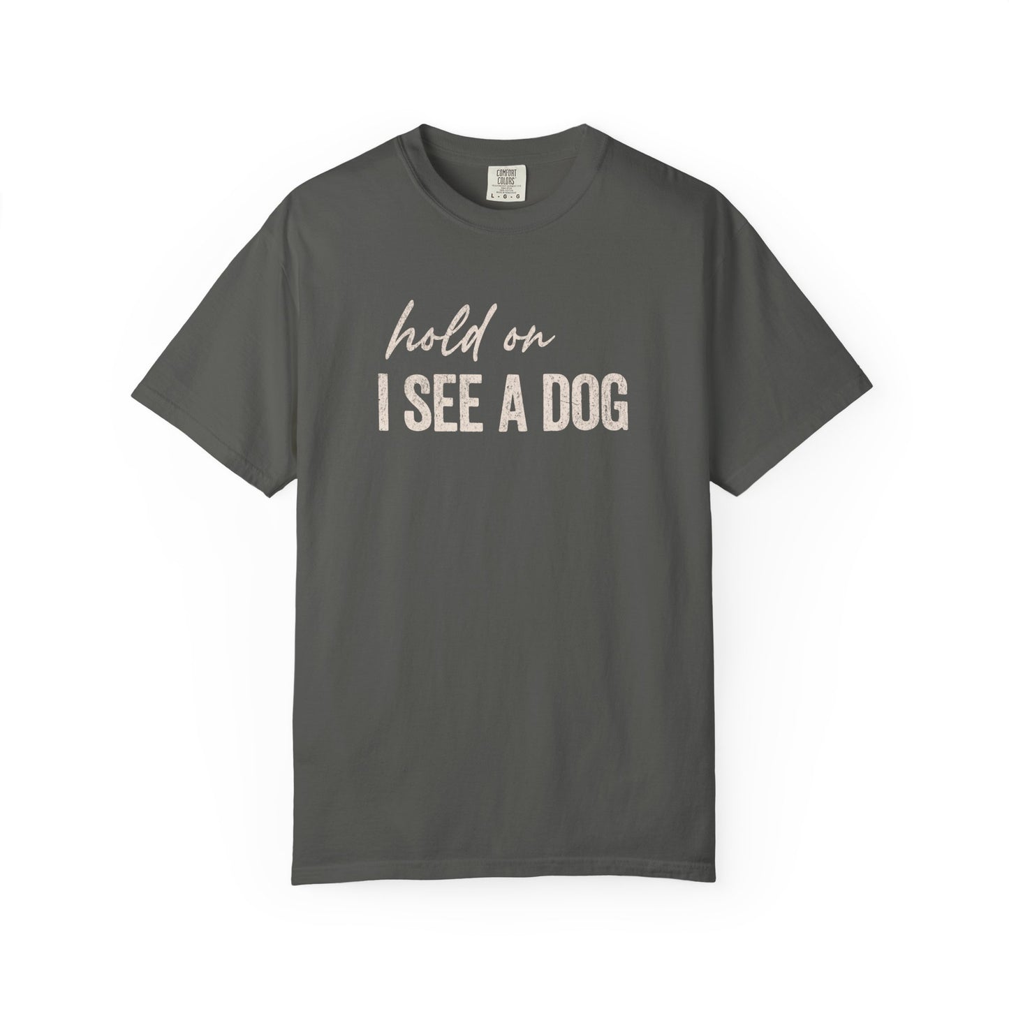 Hold On I See A Dog - Comfort Colors Premium Tee