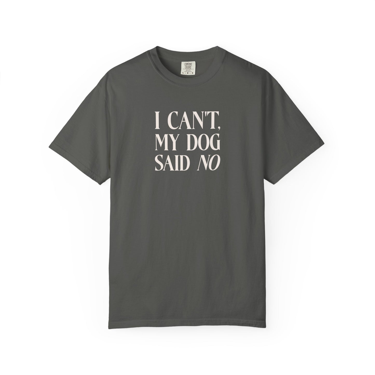 I Can't My Dog Said No - Comfort Colors Premium Tee