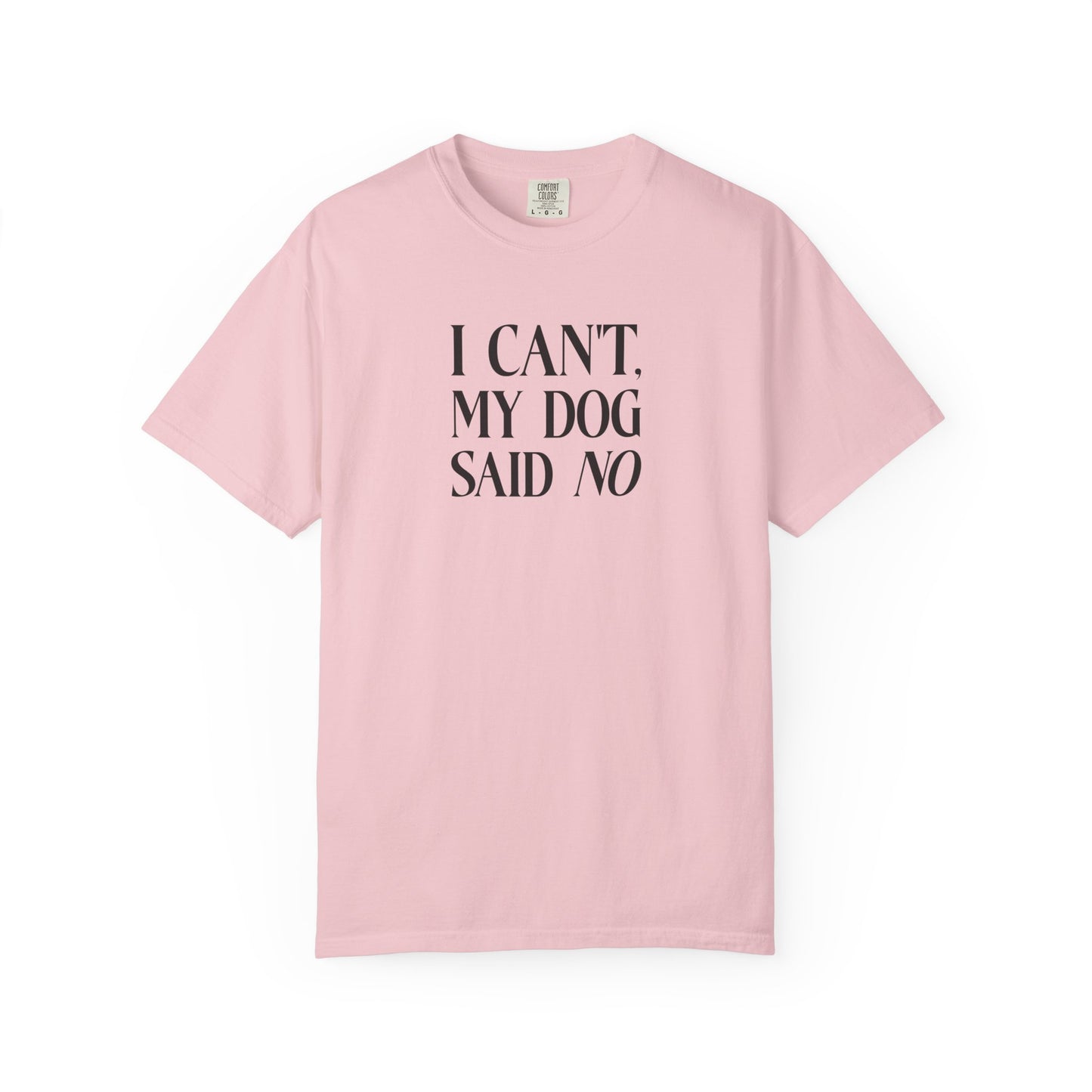 I Can't My Dog Said No - Comfort Colors Premium Tee