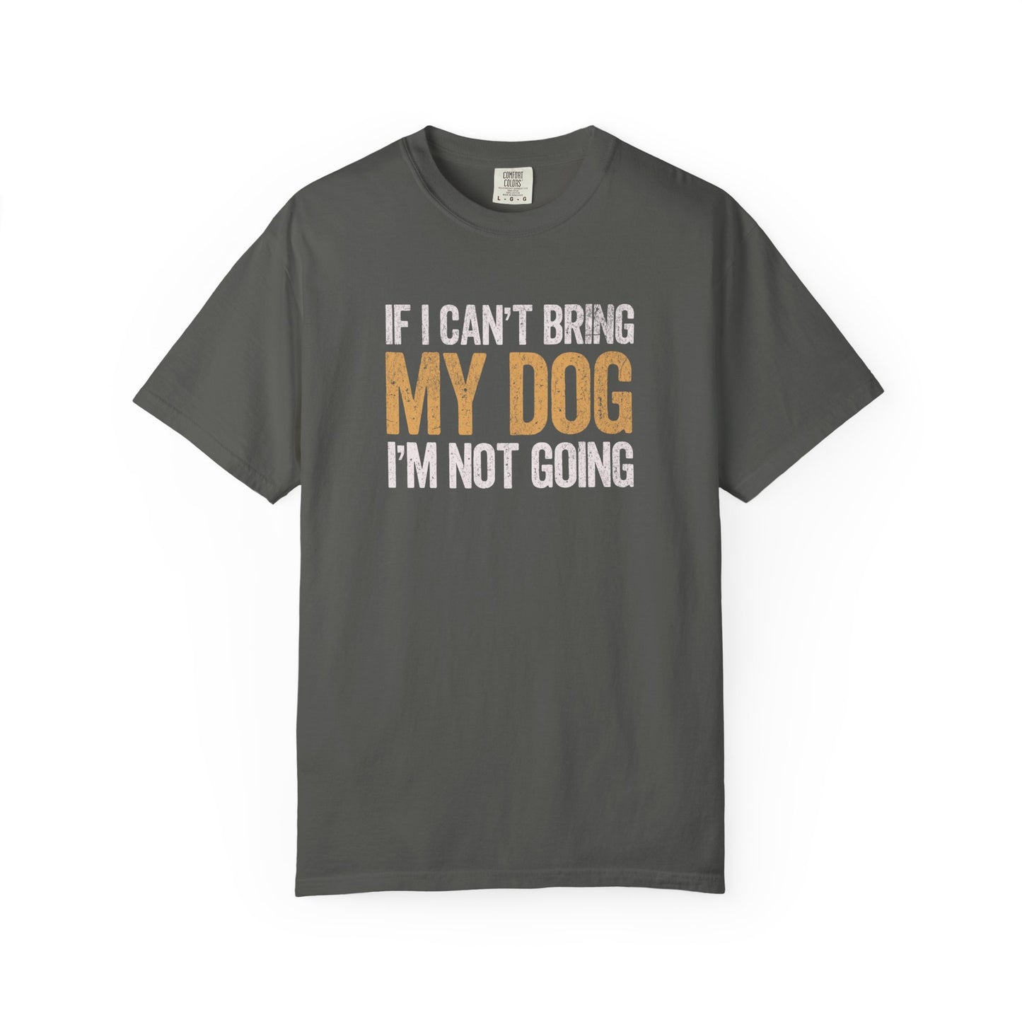 If I Can't Bring My Dog I'm Not Going - Comfort Colors Premium Tee