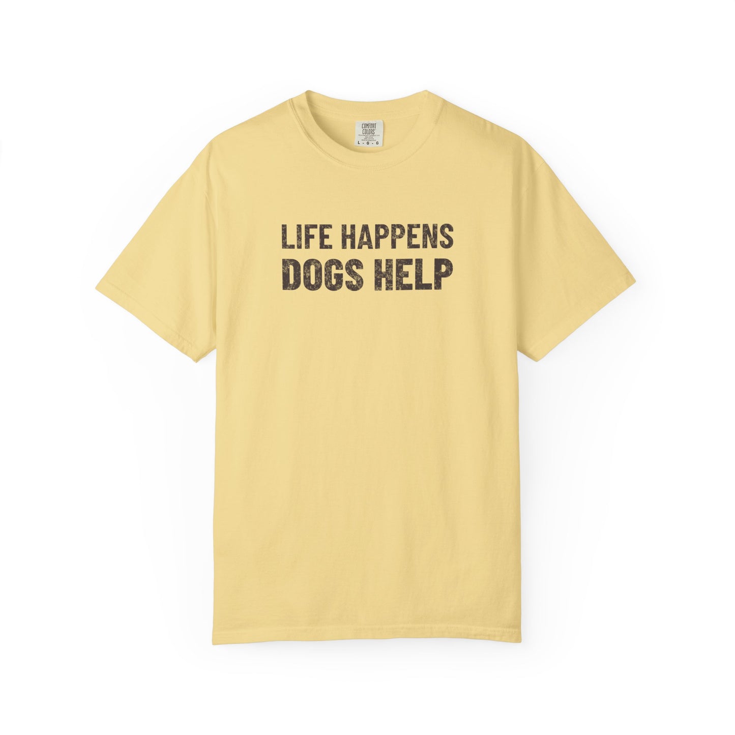 Life Happens Dogs Help - Comfort Colors Premium Tee