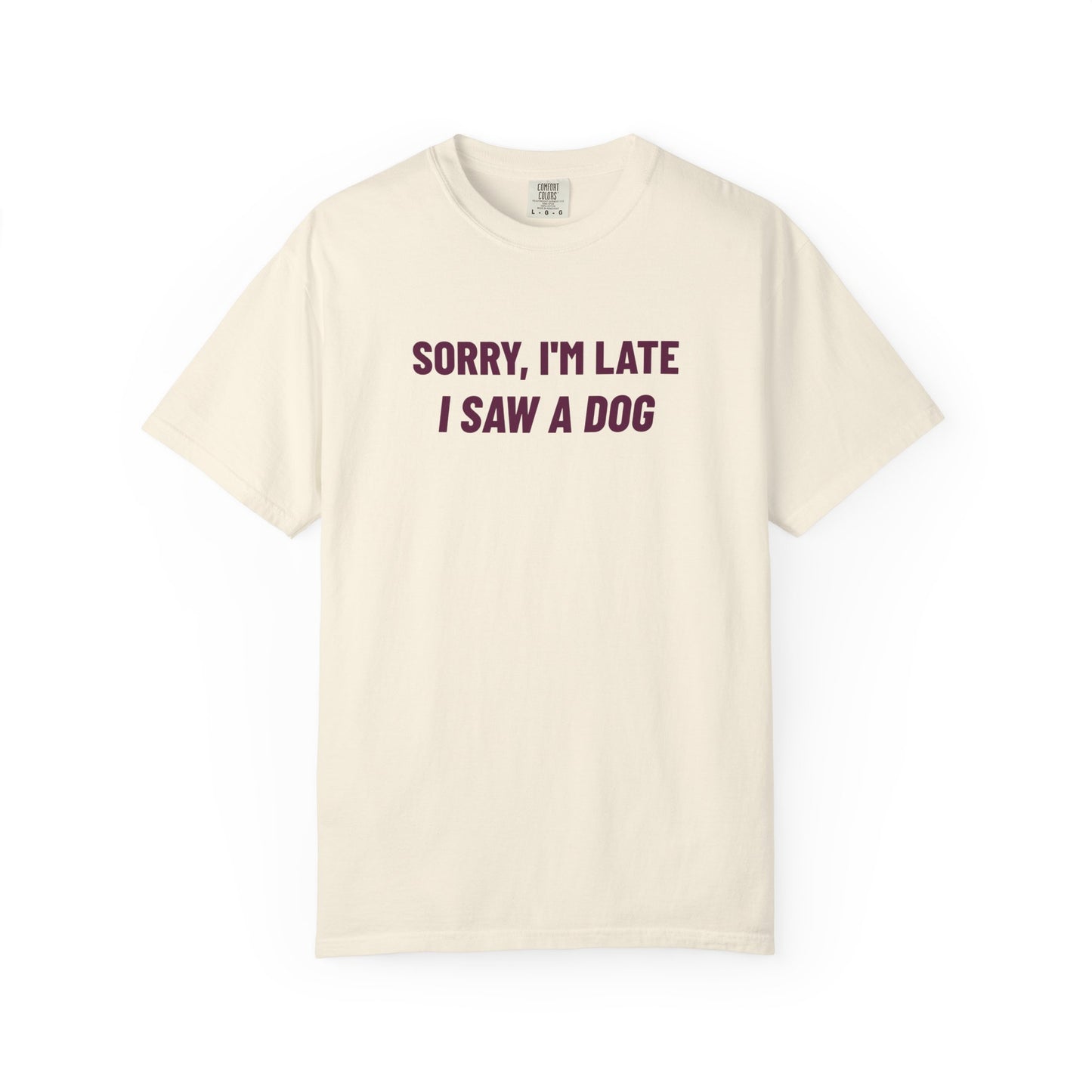 Sorry I'm Late I Saw A Dog - Comfort Colors Premium Tee