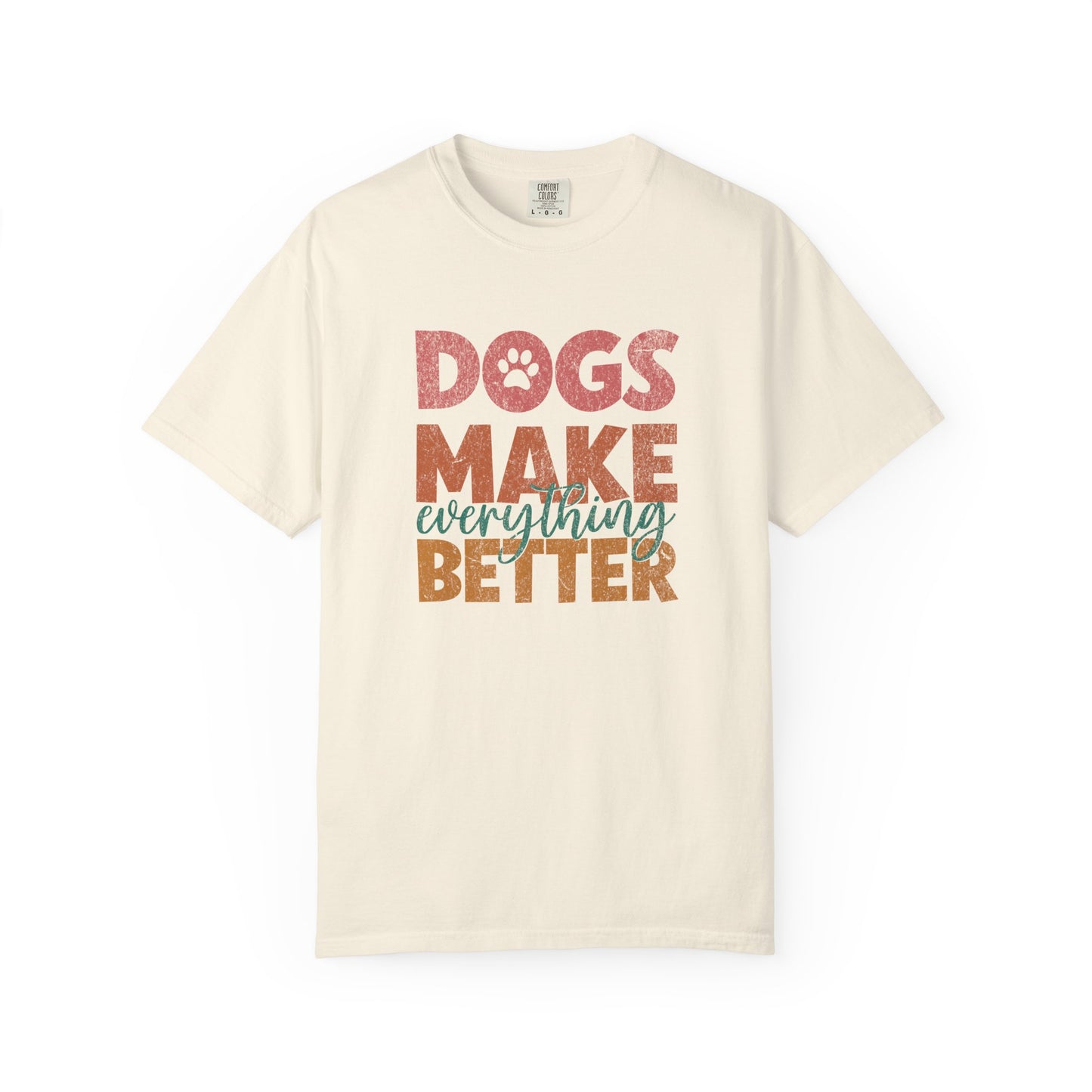 Dogs Make Everything Better - Comfort Colors Premium Tee