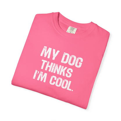 My Dog Thinks I'm Cool - Comfort Colors Premium Tee