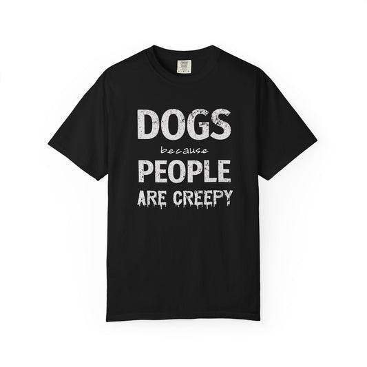 Dogs Because People Are Creepy - Comfort Colors Premium Tee