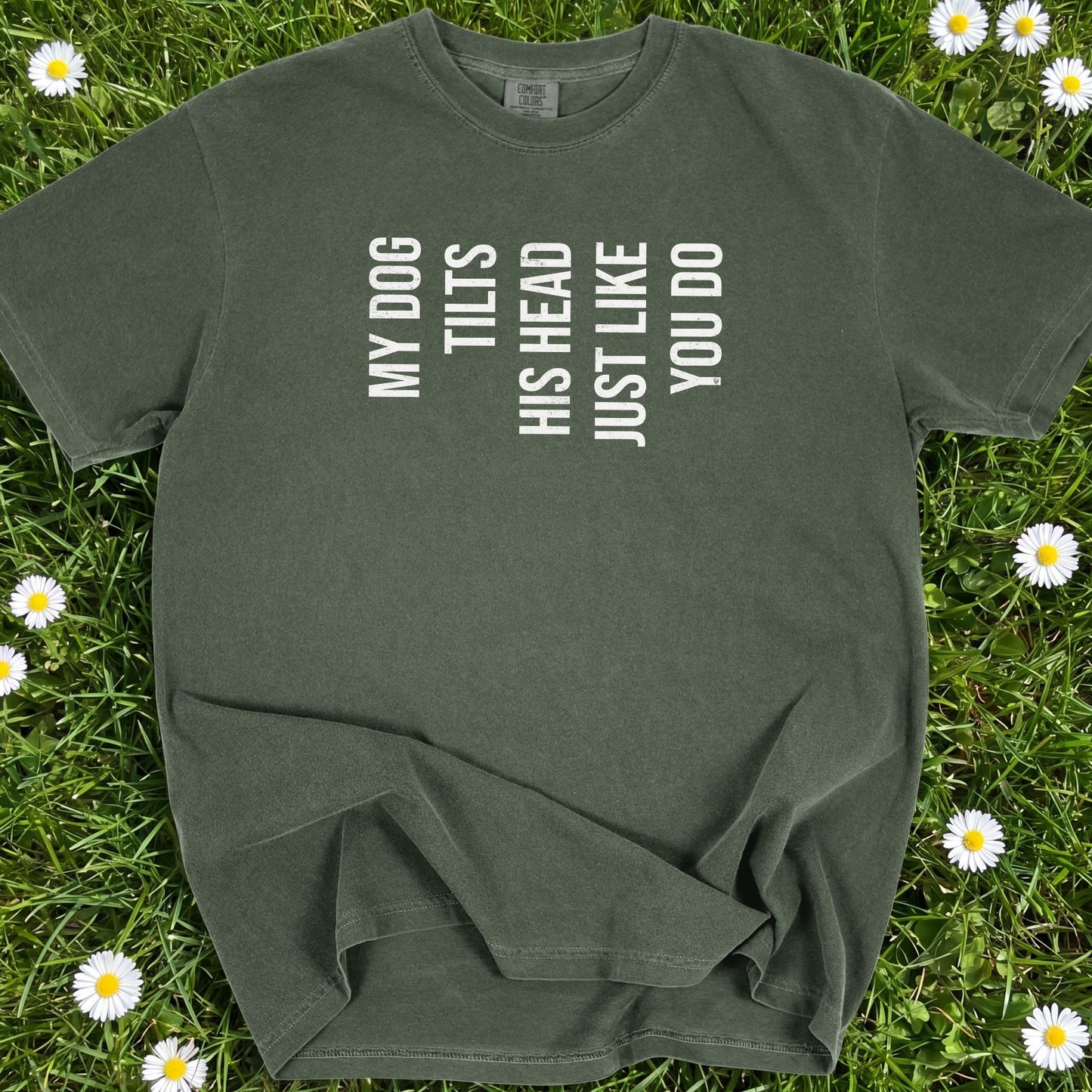 My Dog Tilts His Head Just Like You Do - Comfort Colors Premium Tee