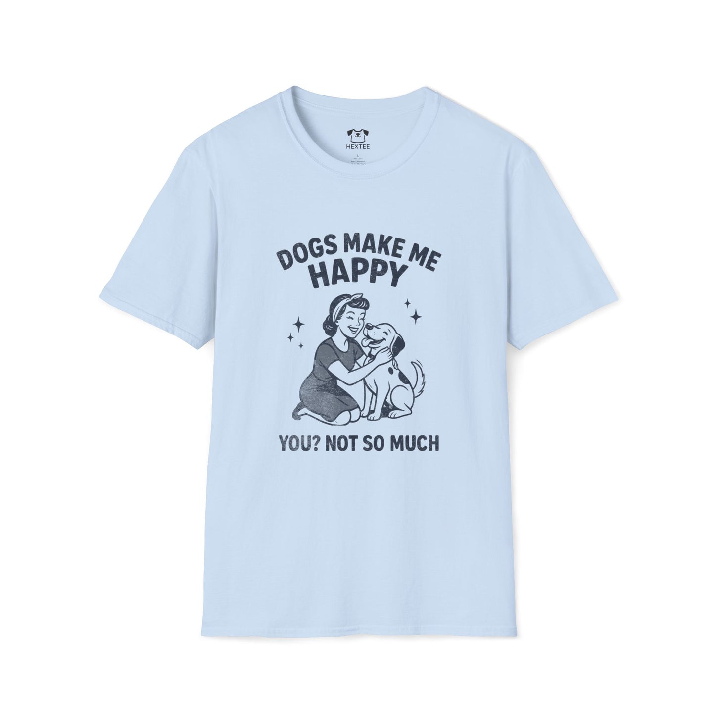 Dogs Make Me Happy You? Not So Much T-Shirt