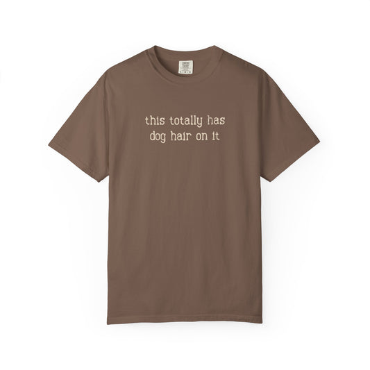This Totally Has Dog Hair On It - Comfort Colors Premium Tee