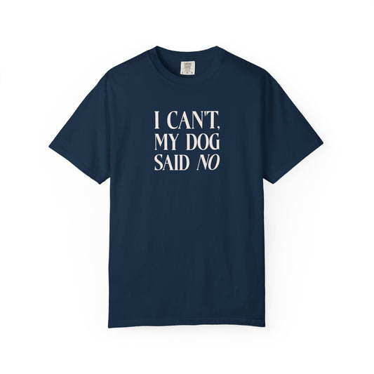 I Can't My Dog Said No - Comfort Colors Premium Tee