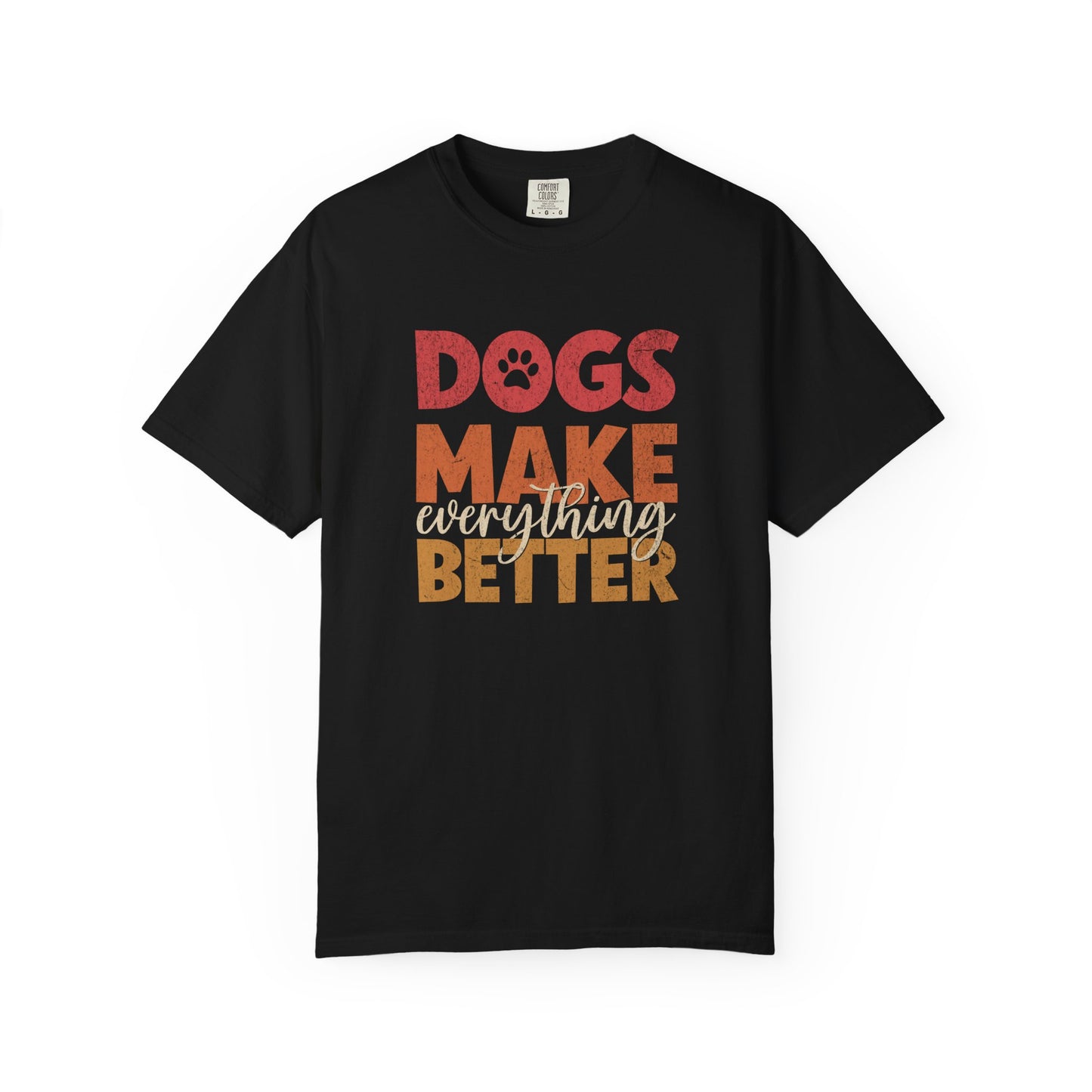 Dogs Make Everything Better - Comfort Colors Premium Tee