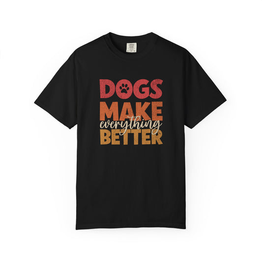 Dogs Make Everything Better - Comfort Colors Premium Tee